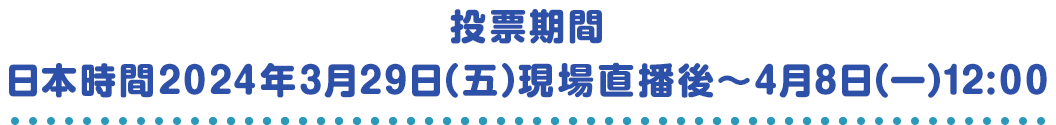 投票期間：日本時間2024年3月29日（五）現場直播後～4月8日（一）12:00