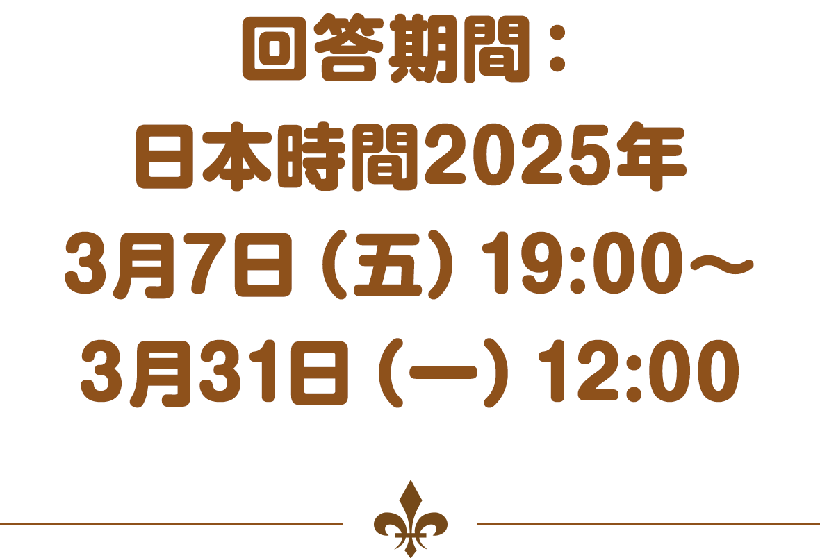 回答期間：日本時間2025年3月7日（五）19:00～3月31日（一）12:00