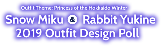  Outfit Theme: Princess of the Hokkaido Winter SNOW MIKU & RABBIT YUKINE 2019 Outfit Design Poll